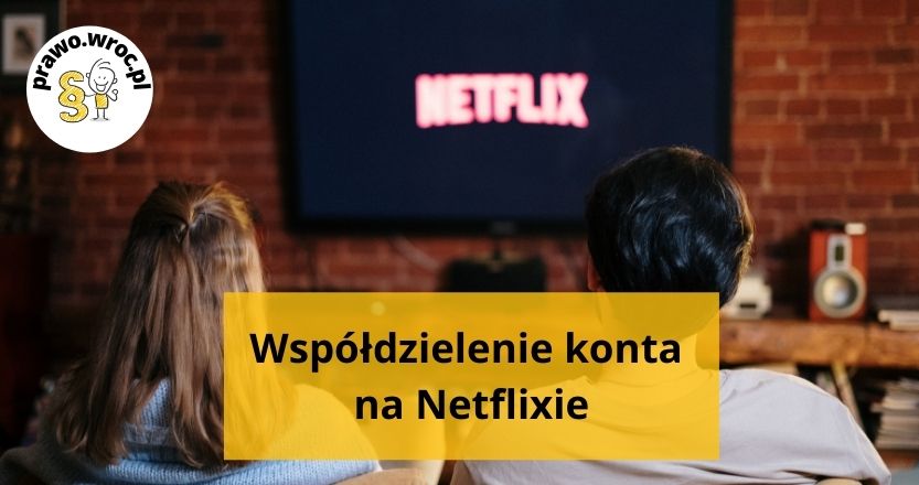 Współdzielenie konta na Netflixie - podstawy prawne